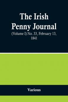 The Irish Penny Journal (Volume I) No. 33 February 13 1841