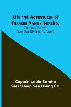 Life and Adventures of Frances Namon SorchoThe Only Woman Deep Sea Diver in the World