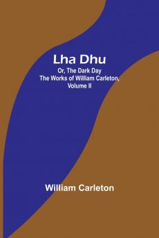 Lha Dhu; Or The Dark Day The Works of William Carleton Volume II