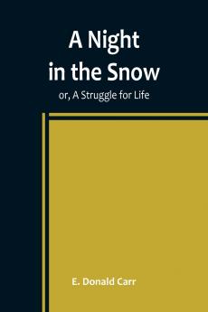 A Night in the Snow ; or A Struggle for Life