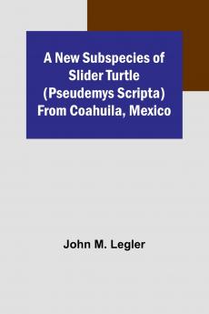 A New Subspecies of Slider Turtle (Pseudemys scripta) from Coahuila Mexico