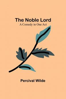 The Noble Lord ; A Comedy in One Act