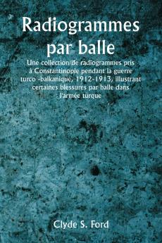 Radiogrammes par balle  Une collection de radiogrammes pris à Constantinople pendant la guerre turco -balkanique 1912-1913 illustrant certaines blessures par balle dans l'armée turque