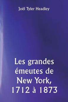 Les grandes émeutes de New York 1712 à 1873