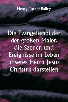 Die Evangelienbilder der großen Maler  die Szenen und Ereignisse im Leben unseres Herrn Jesus Christus darstellen