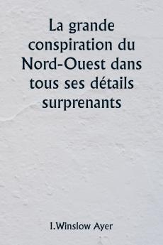 La grande conspiration du Nord-Ouest dans tous ses détails surprenants