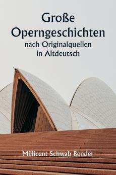 Große Operngeschichten  nach Originalquellen in Altdeutsch