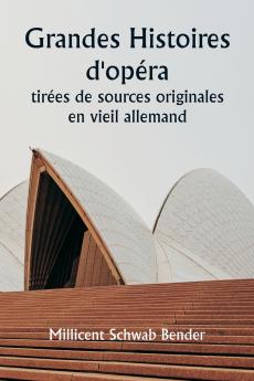 Grandes histoires d'opéra  tirées de sources originales en vieil allemand