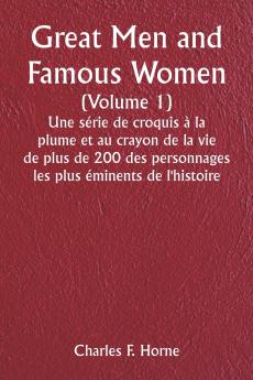 Great Men and Famous Women  (Volume 1)  Une série de croquis à la plume et au crayon de la vie de plus de 200 des personnages les plus éminents de l'histoire