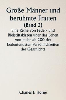 Große Männer und berühmte Frauen  (Band 3)  Eine Reihe von Feder- und Bleistiftskizzen über das Leben von mehr als 200 der bedeutendsten Persönlichkeiten der Geschichte