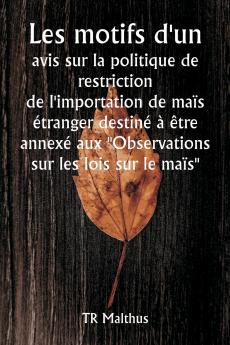 Les motifs d'un avis sur la politique de restriction de l'importation de maïs étranger destiné à être annexé aux Observations sur les lois sur le maïs
