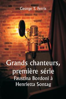 Grands chanteurs première série  Faustina Bordoni à Henrietta Sontag
