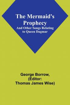 The Mermaid's Prophecy; And Other Songs Relating to Queen Dagmar