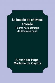 La boucle de cheveux enlev��e; Po��me h��ro��comique de Monsieur Pope
