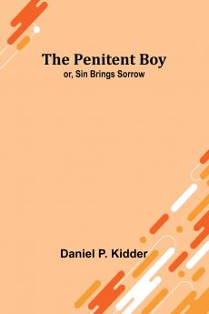 The Penitent Boy; or Sin Brings Sorrow