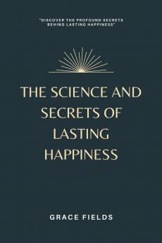The Science and Secrets of Lasting Happiness