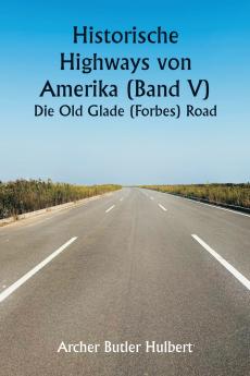 Historic Highways of America (Volume V)  The Old Glade (Forbes's) Road