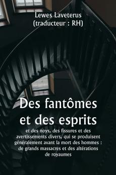 Of Ghostes and Spirites And of Straunge Noyses Crackes and Sundrie Forewarnings Which Commonly Happen  Before the Death of Men