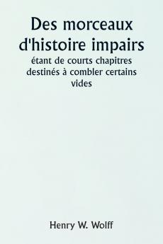 Odd Bits of History  Being Short Chapters Intended to Fill Some Blanks