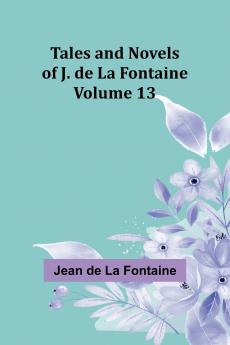 Tales and Novels of J. de La Fontaine - Volume 13