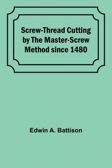 Screw-Thread Cutting by the Master-Screw Method since 1480