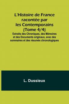 L'Histoire de France racontée par les Contemporains (Tome 4/4); Extraits des Chroniques des Mémoires et des Documents originaux avec des sommaires et des résumés chronologiques
