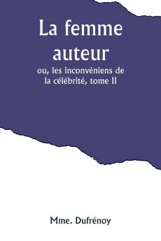 La femme auteur; ou les inconvéniens de la célébrité tome II