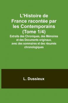 L'Histoire de France racontée par les Contemporains (Tome 1/4); Extraits des Chroniques des Mémoires et des Documents originaux avec des sommaires et des résumés chronologiques