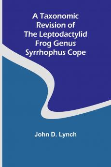 A Taxonomic Revision of the Leptodactylid Frog Genus Syrrhophus Cope