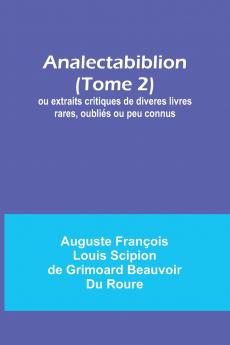Analectabiblion (Tome 2); ou extraits critiques de diveres livres rares oubliés ou peu connus