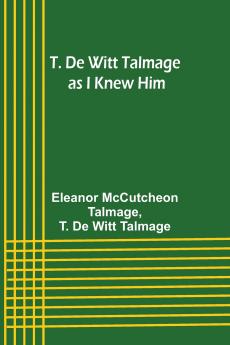 T. De Witt Talmage as I Knew Him