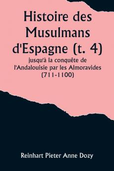 Histoire des Musulmans d'Espagne (t. 4); jusqu'à la conquête de l'Andalouisie par les Almoravides (711-1100)