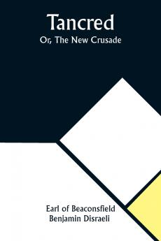 Tancred; Or The New Crusade