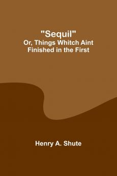 Sequil; Or Things Whitch Aint Finished in the First