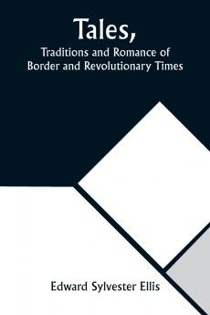 Tales Traditions and Romance of Border and Revolutionary Times