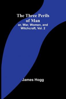 The Three Perils of Man; or War Women and Witchcraft Vol. 2