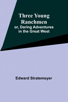 Three Young Ranchmen; or Daring Adventures in the Great West