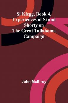 Si Klegg Book 4 Experiences of Si and Shorty on the Great Tullahoma Campaign