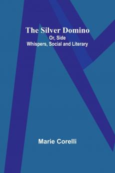 The Silver Domino; Or Side Whispers Social and Literary