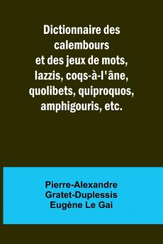Dictionnaire des calembours et des jeux de mots lazzis coqs-à-l'âne quolibets quiproquos amphigouris etc.