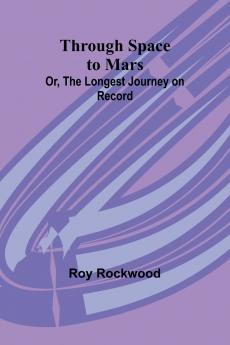 Through Space to Mars; Or the Longest Journey on Record