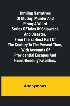 Thrilling Narratives of Mutiny Murder and Piracy A weird series of tales of shipwreck and disaster from the earliest part of the century to the present time with accounts of providential escapes and heart-rending fatalities.