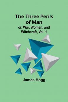 The Three Perils of Man; or War Women and Witchcraft Vol. 1