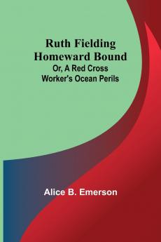 Ruth Fielding Homeward Bound; Or A Red Cross Worker's Ocean Perils