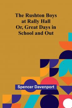 The Rushton Boys at Rally Hall; Or Great Days in School and Out