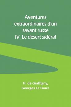 Aventures extraordinaires d'un savant russe; IV. Le désert sidéral