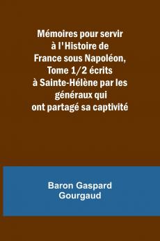 Mémoires pour servir à l'Histoire de France sous Napoléon Tome 1/2 écrits à Sainte-Hélène par les généraux qui ont partagé sa captivité