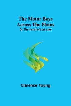 The Motor Boys Across the Plains; Or The Hermit of Lost Lake