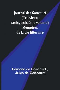 Journal des Goncourt (Troisième série troisième volume); Mémoires de la vie littéraire