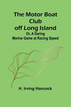 The Motor Boat Club off Long Island; Or A Daring Marine Game at Racing Speed